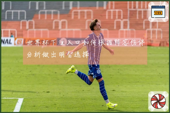 世界杯下注入口如何根据阵容伤停分析做出明智选择
