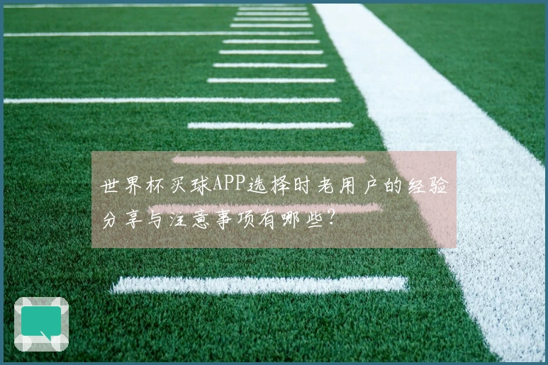 世界杯买球APP选择时老用户的经验分享与注意事项有哪些？