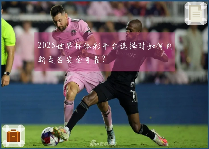 2026世界杯体彩平台选择时如何判断是否安全可靠？