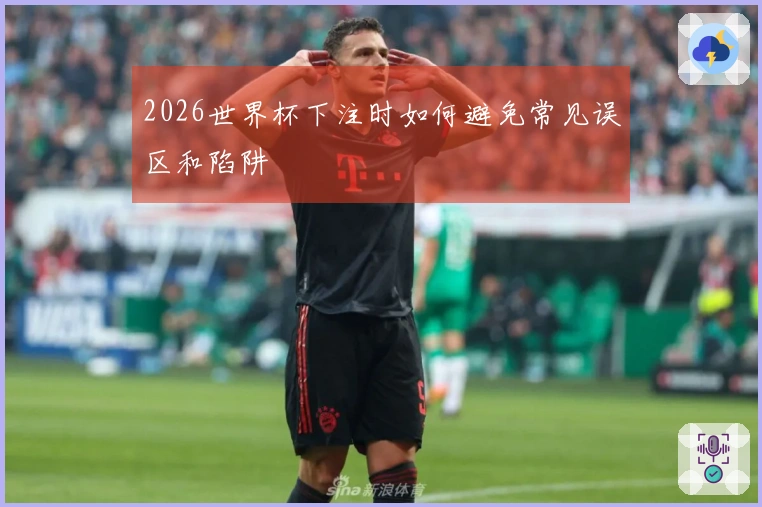 2026世界杯下注时如何避免常见误区和陷阱