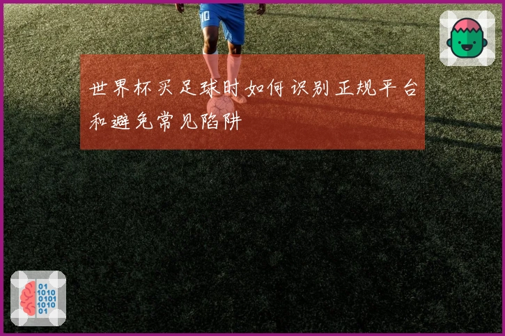 世界杯买足球时如何识别正规平台和避免常见陷阱